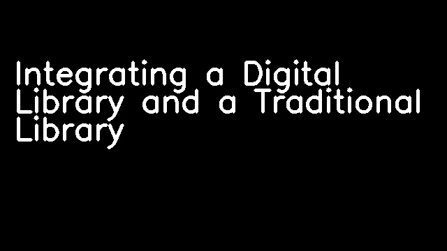 Integrating a Digital Library and a Traditional Library