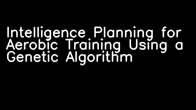 Intelligence Planning for Aerobic Training Using a Genetic Algorithm