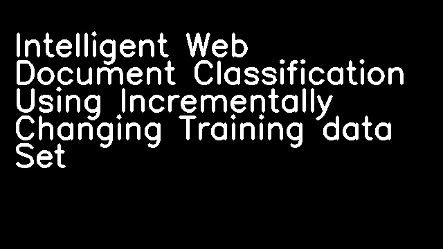 Intelligent Web Document Classification Using Incrementally Changing Training data Set