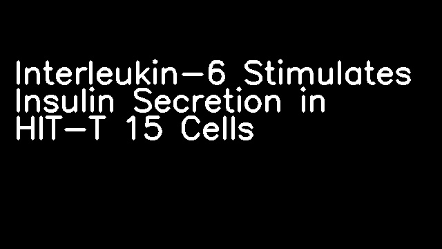 Interleukin-6 Stimulates Insulin Secretion in HIT-T 15 Cells