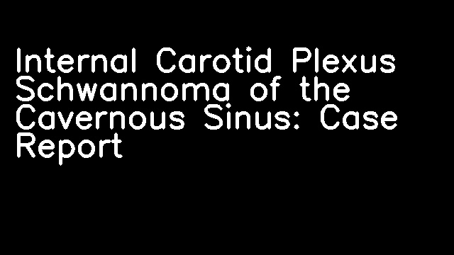 Internal Carotid Plexus Schwannoma of the Cavernous Sinus: Case Report