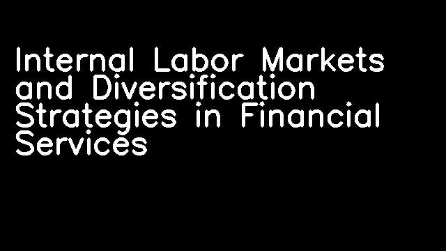 Internal Labor Markets and Diversification Strategies in Financial Services