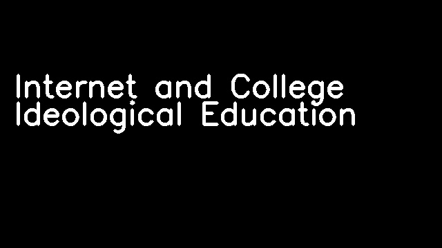 Internet and College Ideological Education