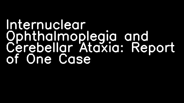 Internuclear Ophthalmoplegia and Cerebellar Ataxia: Report of One Case