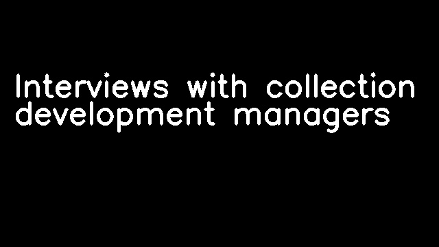 Interviews with collection development managers