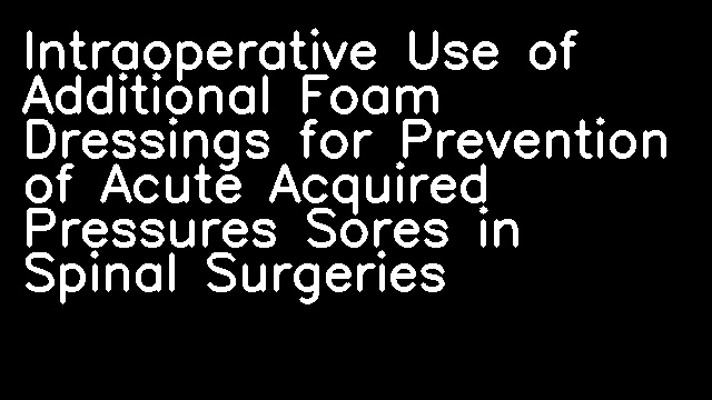 Intraoperative Use of Additional Foam Dressings for Prevention of Acute Acquired Pressures Sores in Spinal Surgeries