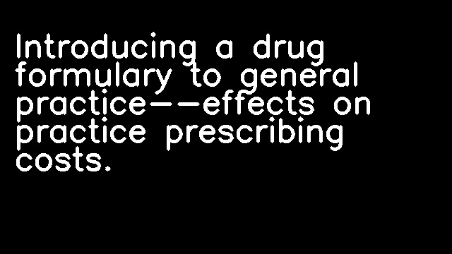 Introducing a drug formulary to general practice--effects on practice prescribing costs.