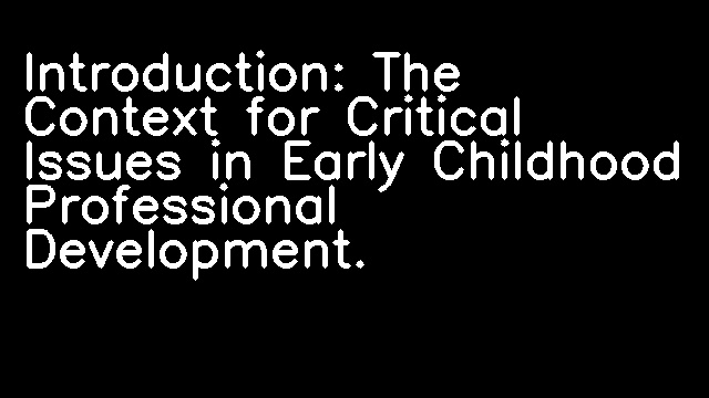 Introduction: The Context for Critical Issues in Early Childhood Professional Development.