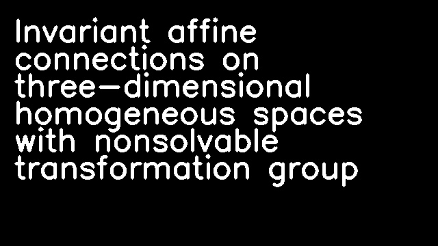 Invariant affine connections on three-dimensional homogeneous spaces with nonsolvable transformation group