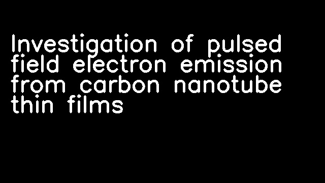 Investigation of pulsed field electron emission from carbon nanotube thin films