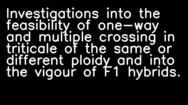 Investigations into the feasibility of one-way and multiple crossing in triticale of the same or different ploidy and into the vigour of F1 hybrids.