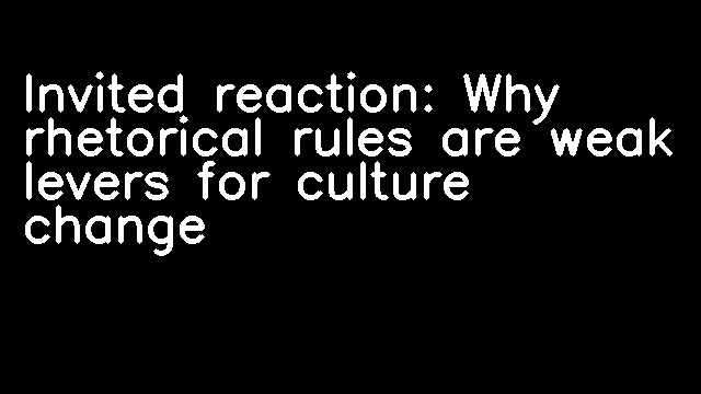 Invited reaction: Why rhetorical rules are weak levers for culture change