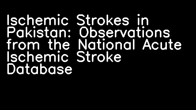 Ischemic Strokes in Pakistan: Observations from the National Acute Ischemic Stroke Database