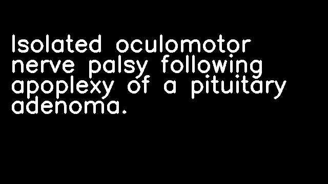 Isolated oculomotor nerve palsy following apoplexy of a pituitary adenoma.