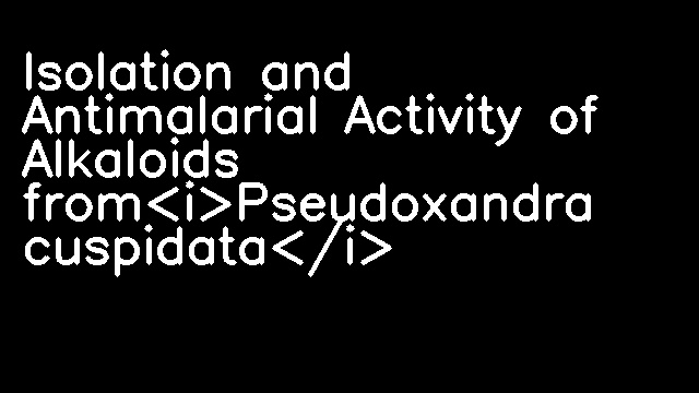 Isolation and Antimalarial Activity of Alkaloids from<i>Pseudoxandra cuspidata</i>