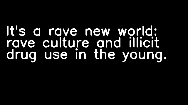 It's a rave new world: rave culture and illicit drug use in the young.