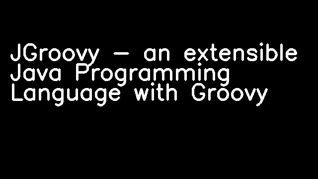 JGroovy - an extensible Java Programming Language with Groovy