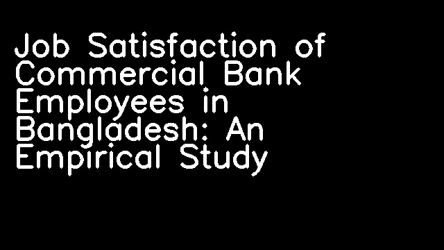 Job Satisfaction of Commercial Bank Employees in Bangladesh: An Empirical Study