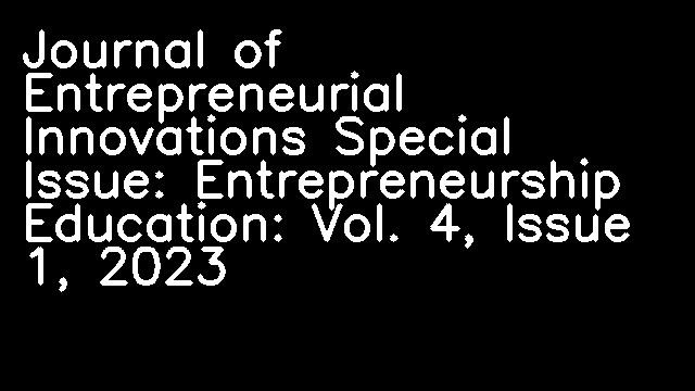 Journal of Entrepreneurial Innovations Special Issue: Entrepreneurship Education: Vol. 4, Issue 1, 2023