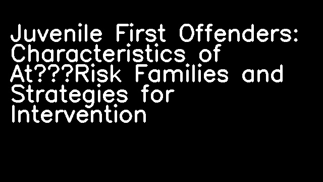 Juvenile First Offenders: Characteristics of At‐Risk Families and Strategies for Intervention