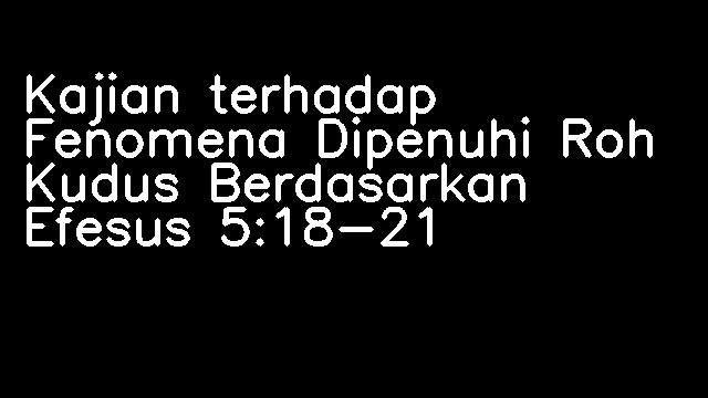 Kajian terhadap Fenomena Dipenuhi Roh Kudus Berdasarkan Efesus 5:18-21