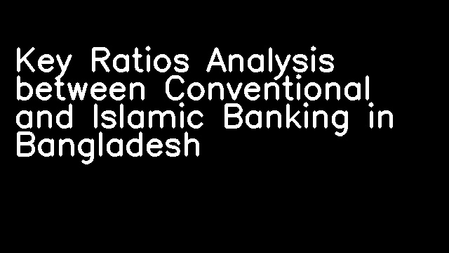 Key Ratios Analysis between Conventional and Islamic Banking in Bangladesh