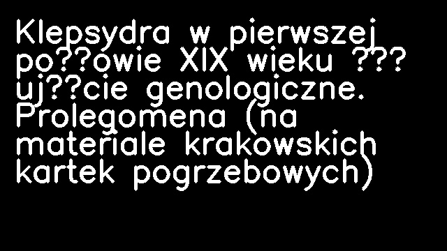 Klepsydra w pierwszej połowie XIX wieku – ujęcie genologiczne. Prolegomena (na materiale krakowskich kartek pogrzebowych)