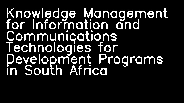 Knowledge Management for Information and Communications Technologies for Development Programs in South Africa