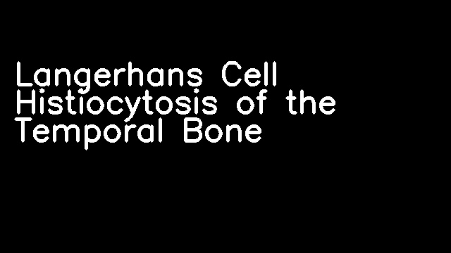 Langerhans Cell Histiocytosis of the Temporal Bone