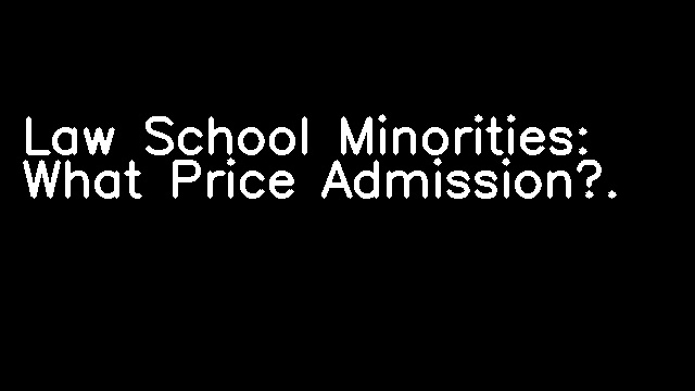 Law School Minorities: What Price Admission?.