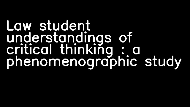 Law student understandings of critical thinking : a phenomenographic study