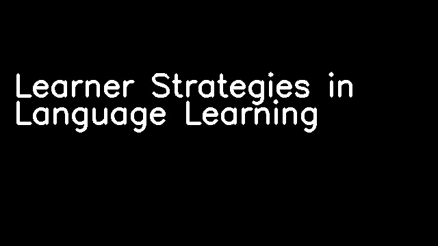 Learner Strategies in Language Learning