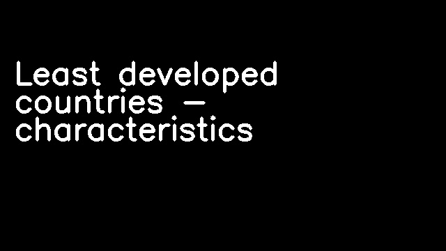 Least developed countries - characteristics