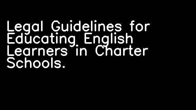 Legal Guidelines for Educating English Learners in Charter Schools.