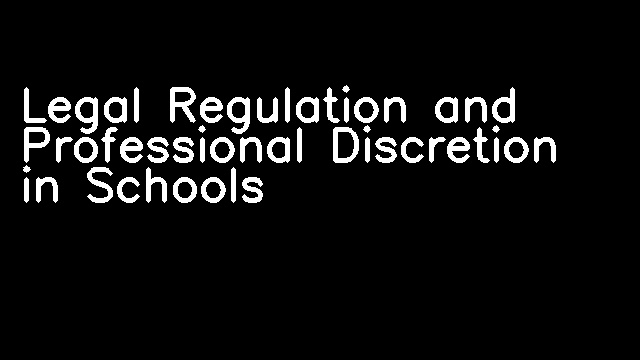 Legal Regulation and Professional Discretion in Schools