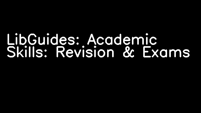 LibGuides: Academic Skills: Revision & Exams