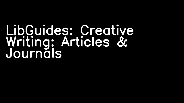 LibGuides: Creative Writing: Articles & Journals