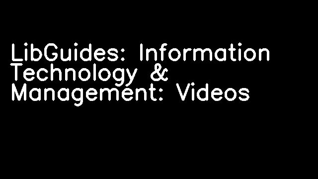 LibGuides: Information Technology & Management: Videos