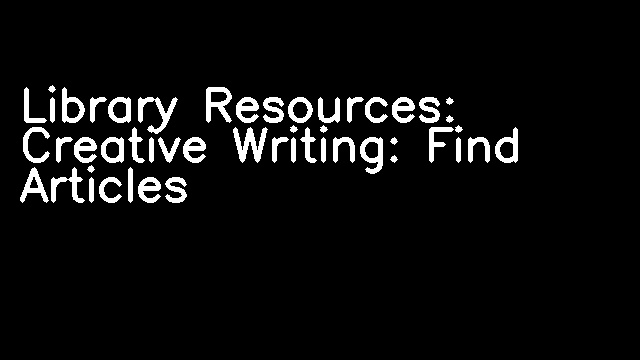 Library Resources: Creative Writing: Find Articles