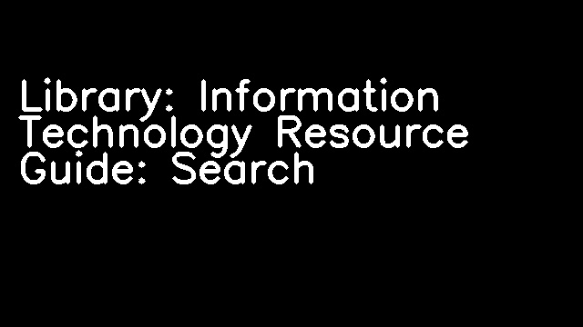 Library: Information Technology Resource Guide: Search