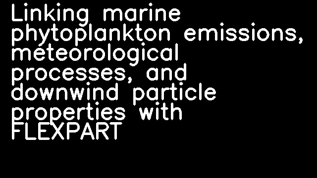 Linking marine phytoplankton emissions, meteorological processes, and downwind particle properties with FLEXPART