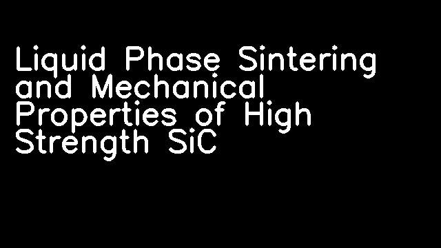 Liquid Phase Sintering and Mechanical Properties of High Strength SiC