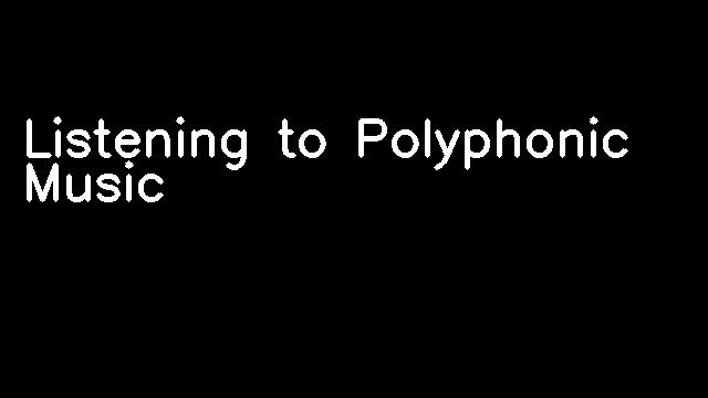 Listening to Polyphonic Music