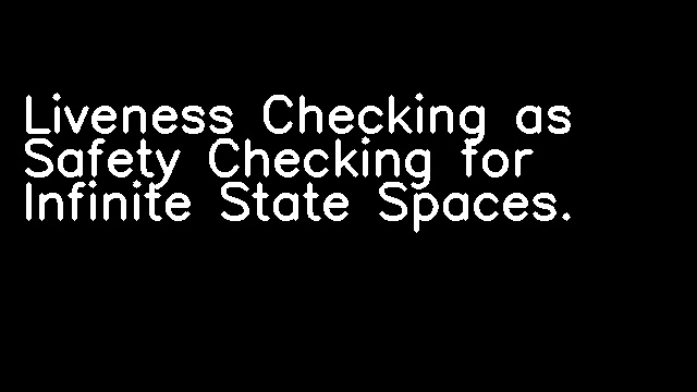 Liveness Checking as Safety Checking for Infinite State Spaces.