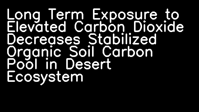 Long Term Exposure to Elevated Carbon Dioxide Decreases Stabilized Organic Soil Carbon Pool in Desert Ecosystem