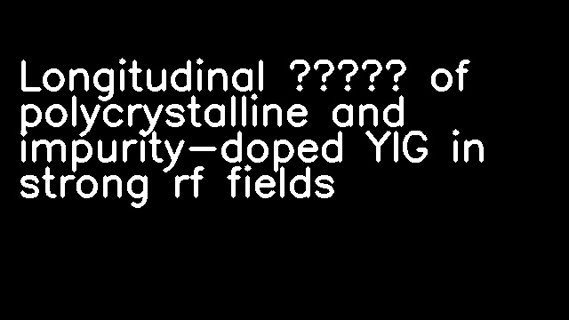 Longitudinal χ″ of polycrystalline and impurity-doped YIG in strong rf fields