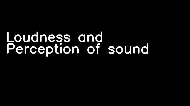 Loudness and Perception of sound