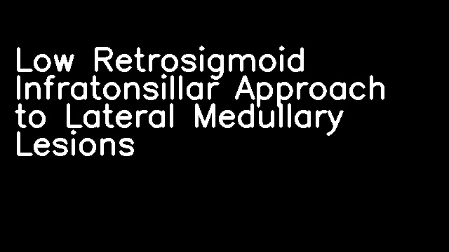 Low Retrosigmoid Infratonsillar Approach to Lateral Medullary Lesions