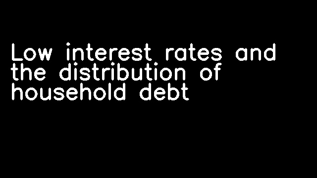 Low interest rates and the distribution of household debt