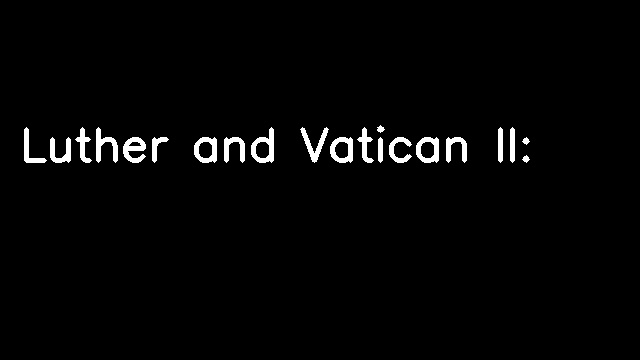 Luther and Vatican II: